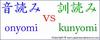 音読み vs 訓読み Onyomi vs Kunyomi